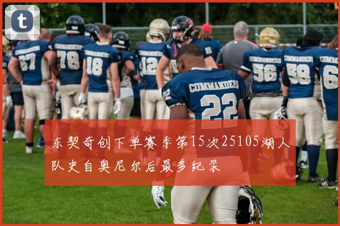 东契奇创下单赛季第15次25105湖人队史自奥尼尔后最多纪录