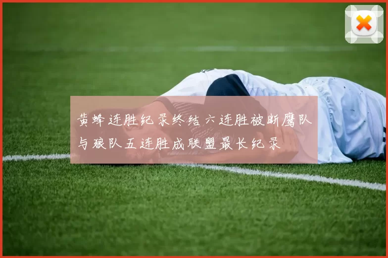 黄蜂连胜纪录终结六连胜被断鹰队与狼队五连胜成联盟最长纪录